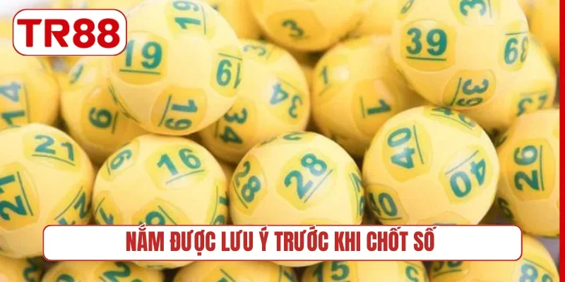 Nắm được lưu ý trước khi chốt số